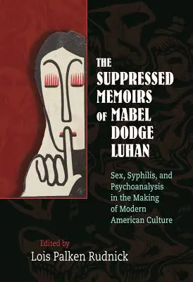 Mabel Dodge Luhan elhallgatott emlékiratai: Szex, szifilisz és pszichoanalízis a modern amerikai kultúra kialakulásában - The Suppressed Memoirs of Mabel Dodge Luhan: Sex, Syphilis, and Psychoanalysis in the Making of Modern American Culture