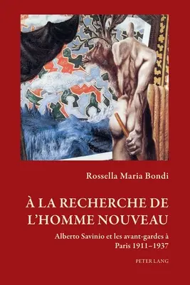 la recherche de l'homme nouveau; Alberto Savinio et les avant-gardes Paris 1911-1937 - la recherche de l'homme nouveau; Alberto Savinio et les avant-gardes  Paris 1911-1937