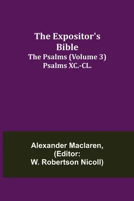 The Expositor's Bible: A zsoltárok (3. kötet) Psalms XC.-CL. - The Expositor's Bible: The Psalms (Volume 3) Psalms XC.-CL.