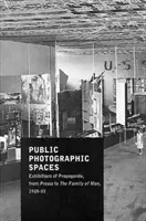 Nyilvános fotográfiai terek - Propaganda-kiállítások a Pressától Az ember családjáig, 1928-1955 - Public Photographic Spaces - Propaganda Exhibitions from Pressa to The Family of Man, 1928-55