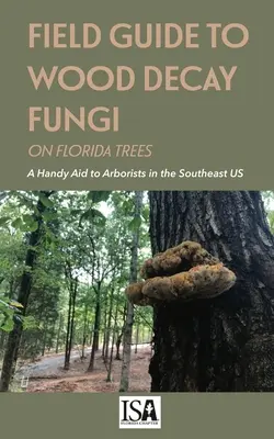 Terepi útmutató a floridai fák fakopási gombáihoz - Field Guide to Wood Decay Fungi on Florida Trees