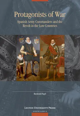 A háború főszereplői: A spanyol hadsereg parancsnokai és az alföldi felkelés - Protagonists of War: Spanish Army Commanders and the Revolt in the Low Countries