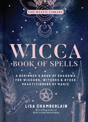 Wicca Varázslatok könyve, 1: Kezdő varázskönyv wiccáknak, boszorkányoknak és más mágiát gyakorlóknak - Wicca Book of Spells, 1: A Beginner's Book of Shadows for Wiccans, Witches & Other Practitioners of Magic