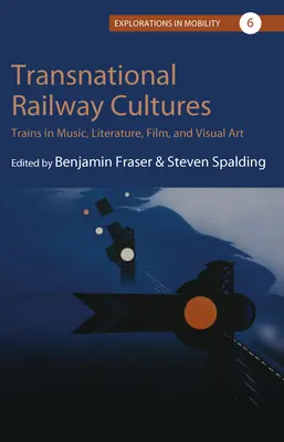 Transznacionális vasúti kultúrák: Vonatok a zenében, az irodalomban, a filmben és a képzőművészetben - Transnational Railway Cultures: Trains in Music, Literature, Film, and Visual Art