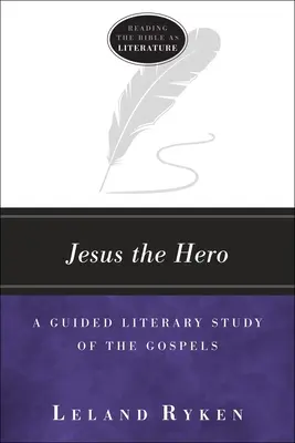 Jézus, a hős: Az evangéliumok irodalmi tanulmányozása - Jesus the Hero: A Guided Literary Study of the Gospels