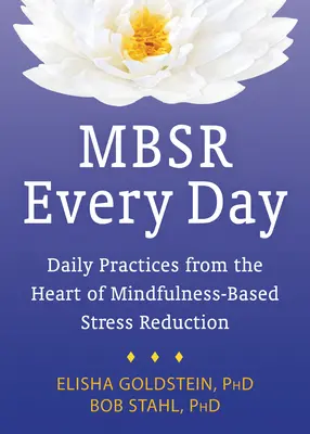 MBSR minden nap: Napi gyakorlatok a mindfulness-alapú stresszcsökkentés szívéből - MBSR Every Day: Daily Practices from the Heart of Mindfulness-Based Stress Reduction