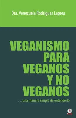 Veganizmus vegánoknak és nem vegánoknak: Egyszerű módja a megértésnek - Veganismo para veganos y no veganos: Una manera simple de entenderlo