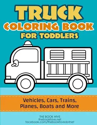 Teherautó színezés: Truck Coloring Book for Toddlers / Járművek, autók, vonatok, repülőgépek, hajók és még sok más óvodás rajzolás - Truck Coloring: Truck Coloring Book for Toddlers / Vehicles, Cars, Trains, Planes, Boats and more Preschool Drawing