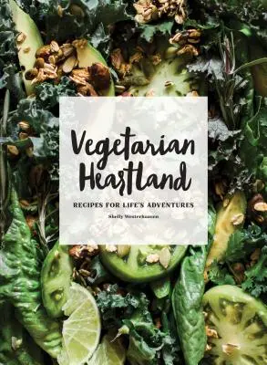 Vegetarian Heartland: Receptek az élet kalandjaihoz - Vegetarian Heartland: Recipes for Life's Adventures