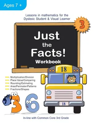 Csak a tények! Munkafüzet: Matematikai leckék diszlexiás tanulóknak és vizuális tanulóknak (3. osztály) - Just the Facts! Workbook: Lessons in Mathematics for the Dyslexic Student & Visual Learner (3rd Grade)