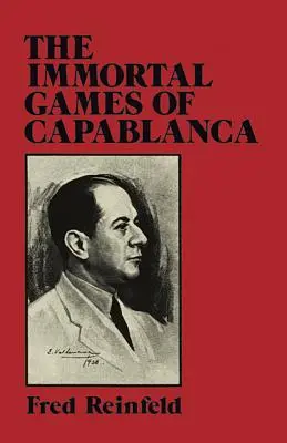 Capablanca halhatatlan játszmái - The Immortal Games of Capablanca