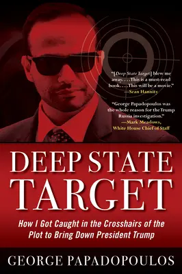 Mély állam célpontja: Hogyan kerültem a Trump elnök megbuktatását célzó összeesküvés célkeresztjébe - Deep State Target: How I Got Caught in the Crosshairs of the Plot to Bring Down President Trump