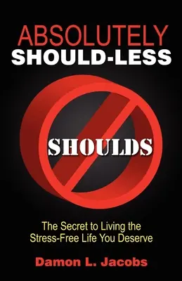 Absolutely Should-Less: A megérdemelt stresszmentes élet titka - Absolutely Should-Less: The Secret to Living the Stress-Free Life You Deserve