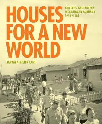 Házak egy új világért: Építők és vásárlók az amerikai külvárosokban, 1945 1965 - Houses for a New World: Builders and Buyers in American Suburbs, 1945 1965