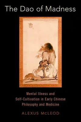 Az őrület DAO-ja: Mentális betegség és önművelés a korai kínai filozófiában és orvoslásban - The DAO of Madness: Mental Illness and Self-Cultivation in Early Chinese Philosophy and Medicine