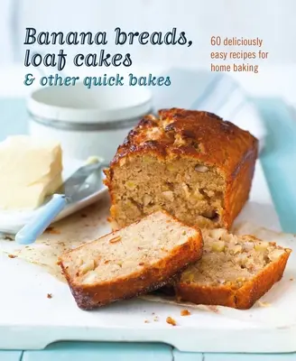 Banánkenyerek, kenyérsütemények és más gyors sütemények: 60 finom és egyszerű recept az otthoni sütéshez - Banana Breads, Loaf Cakes & Other Quick Bakes: 60 Deliciously Easy Recipes for Home Baking