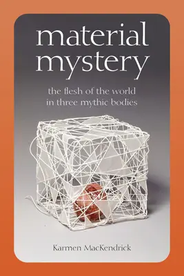 Anyagi rejtély: A világ teste három mitikus testben - Material Mystery: The Flesh of the World in Three Mythic Bodies