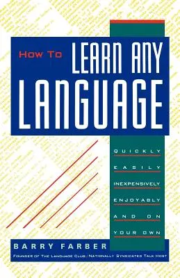 Hogyan tanuljunk meg bármilyen nyelvet: Gyorsan, könnyen, olcsón, élvezetesen és saját magadnak - How to Learn Any Language: Quickly, Easily, Inexpensively, Enjoyably and on Your Own