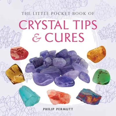 A kristályos tippek és gyógymódok kis zsebkönyve - The Little Pocket Book of Crystal Tips and Cures