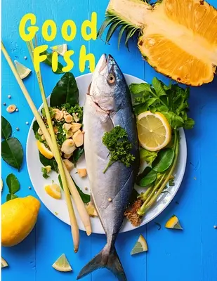 Jó halak: Gyors és egyszerű halreceptek, amelyeket bárhol és bárkinek elkészíthetsz - Good Fish: Quick and Simple Fish Recipes to Cook for Everyone, Everywhere