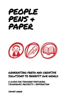 Emberek, tollak és papír - Friss ötletek az iskolák számára a kreatív folyamatok tanításához - People, Pens and Paper - Fresh Ideas for Schools to Teach the Creative Process