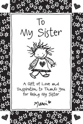 A nővéremnek: A szeretet és az inspiráció ajándéka, hogy megköszönjem, hogy a nővérem vagy. - To My Sister: A Gift of Love and Inspiration to Thank You for Being My Sister