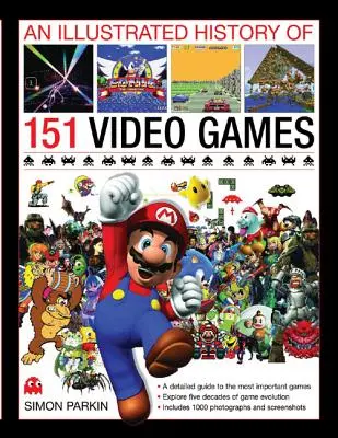 A 151 videojáték illusztrált története: Részletes útmutató a legfontosabb játékokról - An Illustrated History of 151 Video Games: A Detailed Guide to the Most Important Games