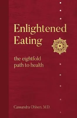 Felvilágosult evés: A nyolcrétű út az egészséghez - Enlightened Eating: The Eightfold Path to Health