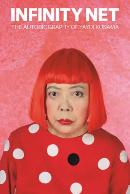 Végtelen háló: Yayoi Kusama önéletrajza - Infinity Net: The Autobiography of Yayoi Kusama