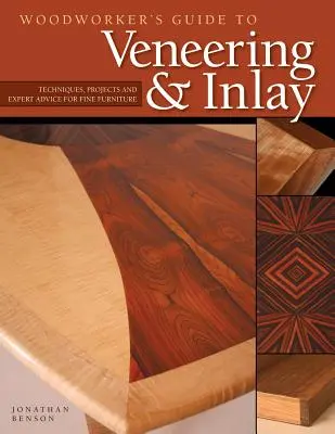 Woodworker's Guide to Furnering & Inlay (Sc): Technikák, projektek és szakértői tanácsok a finom bútorokhoz - Woodworker's Guide to Veneering & Inlay (Sc): Techniques, Projects & Expert Advice for Fine Furniture