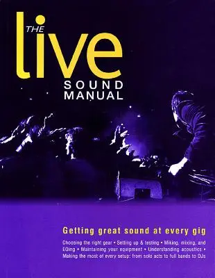 Az élő hangzás kézikönyve: Nagyszerű hangzás minden koncerten - The Live Sound Manual: Getting Great Sound at Every Gig