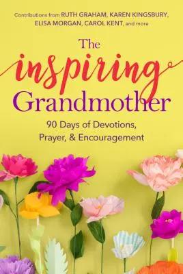 Az inspiráló nagymama: 90 nap áhítat, ima és bátorítás - The Inspiring Grandmother: 90 Days of Devotions, Prayer & Encouragement