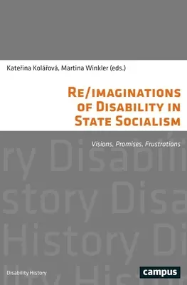 Re/Imaginációk a fogyatékosságról az államszocializmusban: Víziók, ígéretek, csalódások - Re/Imaginations of Disability in State Socialism: Visions, Promises, Frustrations