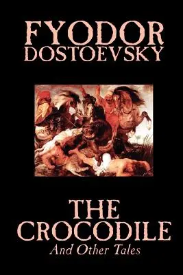 The Crocodile and Other Tales by Fyodor Mikhailovich Dostoevsky, Fiction, Literary