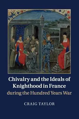 A lovagiasság és a lovagi eszményképek Franciaországban a százéves háború idején - Chivalry and the Ideals of Knighthood in France During the Hundred Years War