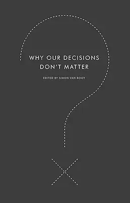 Miért nem számítanak a döntéseink - Why Our Decisions Don't Matter