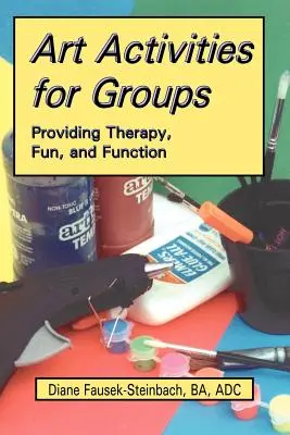 Művészeti tevékenységek csoportoknak: Terápia, szórakozás és funkció biztosítása - Art Activities for Groups: Providing Therapy, Fun, and Function