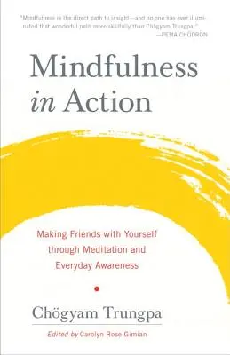 Mindfulness in Action: Barátkozni önmagunkkal a meditáció és a mindennapi tudatosság segítségével - Mindfulness in Action: Making Friends with Yourself Through Meditation and Everyday Awareness