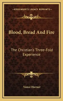 Vér, kenyér és tűz: A keresztény hármas tapasztalata - Blood, Bread and Fire: The Christian's Three-Fold Experience