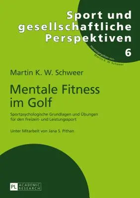 Mentale Fitness Im Golf: Sportpsychologische Grundlagen Und Uebungen Fuer Den Freizeit- Und Leistungssport