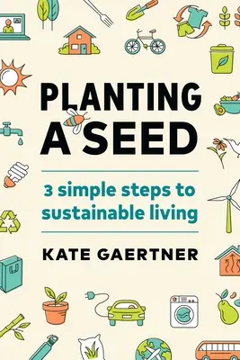 Magvetés: Három egyszerű lépés a fenntartható élethez - Planting a Seed: Three Simple Steps to Sustainable Living