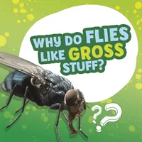 Miért szeretik a legyek a gusztustalan dolgokat? - Why Do Flies Like Gross Stuff?