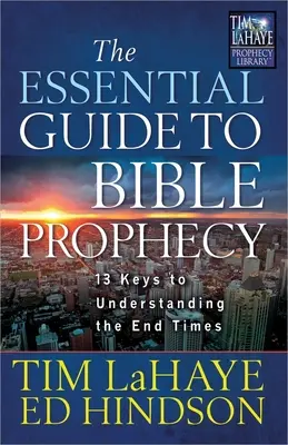 The Essential Guide to Bible Prophecy: 13 kulcs a végidők megértéséhez - The Essential Guide to Bible Prophecy: 13 Keys to Understanding the End Times