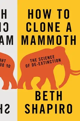 Hogyan klónozzunk egy mamutot: A kihalásmentesítés tudománya - How to Clone a Mammoth: The Science of De-Extinction