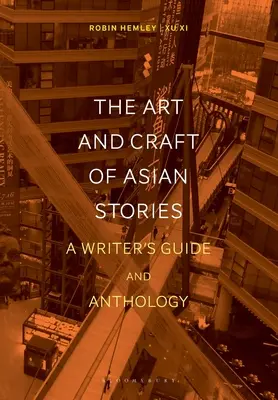 Az ázsiai történetek művészete és mestersége: Egy írói útmutató és antológia - The Art and Craft of Asian Stories: A Writer's Guide and Anthology