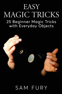 Könnyű bűvésztrükkök: 25 kezdő bűvésztrükk hétköznapi tárgyakkal - Easy Magic Tricks: 25 Beginner Magic Tricks with Everyday Objects