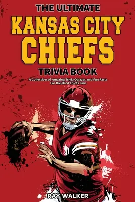 A végső Kansas City Chiefs kvízkönyv: Csodálatos kvízkérdések és vicces tények gyűjteménye a kemény Chiefs rajongóknak! - The Ultimate Kansas City Chiefs Trivia Book: A Collection of Amazing Trivia Quizzes and Fun Facts for Die-Hard Chiefs Fans!