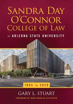 A Sandra Day O'Connor College of Law az Arizonai Állami Egyetemen: 1965-től 2020-ig - The Sandra Day O'Connor College of Law at Arizona State University: 1965 to 2020