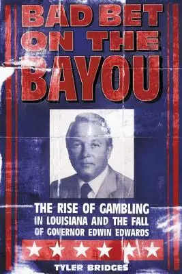 Bad Bet on the Bayou: A szerencsejátékok felemelkedése és bukása Louisianában és Edwin Edwards kormányzó sorsa - Bad Bet on the Bayou: The Rise and Fall of Gambling in Louisiana and the Fate of Governor Edwin Edwards