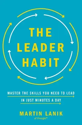 A vezetői szokás: A vezetéshez szükséges készségek elsajátítása - napi percekben - The Leader Habit: Master the Skills You Need to Lead--In Just Minutes a Day